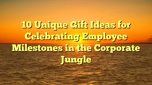 10 Unique Gift Ideas for Celebrating Employee Milestones in the Corporate Jungle