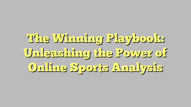 The Winning Playbook: Unleashing the Power of Online Sports Analysis