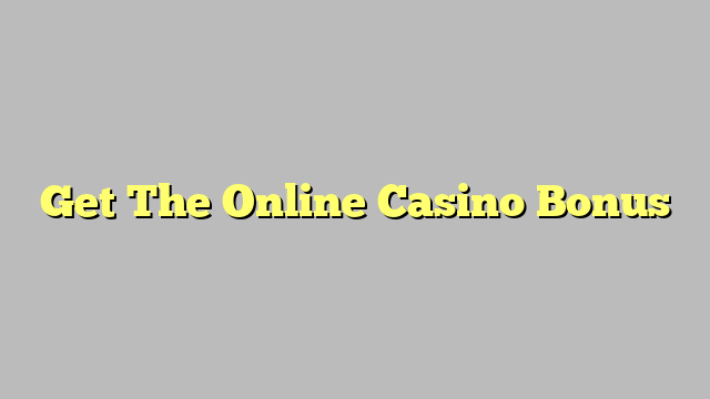 Get The Online Casino Bonus