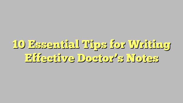 10-essential-tips-for-writing-effective-doctor-s-notes-citard