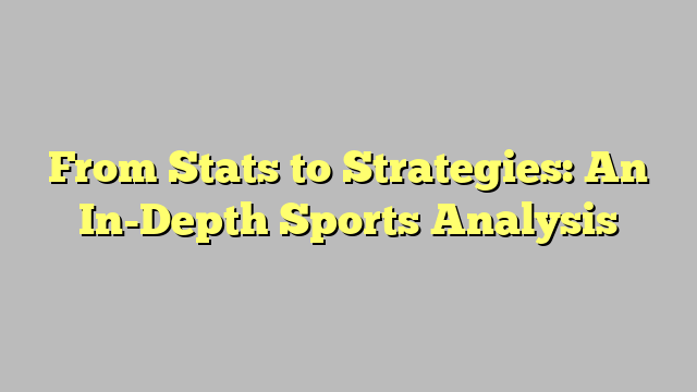 From Stats to Strategies: An In-Depth Sports Analysis