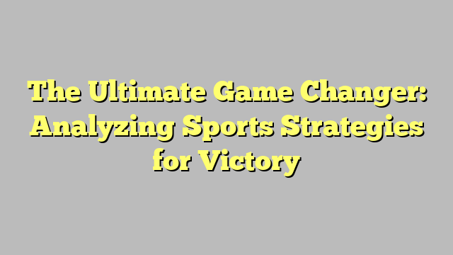 The Ultimate Game Changer: Analyzing Sports Strategies for Victory