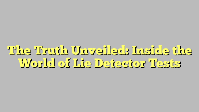 The Truth Unveiled Inside The World Of Lie Detector Tests Citard