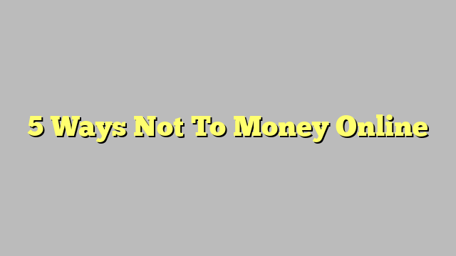 5 Ways Not To Money Online