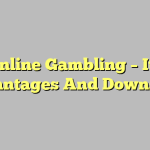 Online Gambling – Its Advantages And Downsides